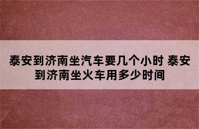 泰安到济南坐汽车要几个小时 泰安到济南坐火车用多少时间